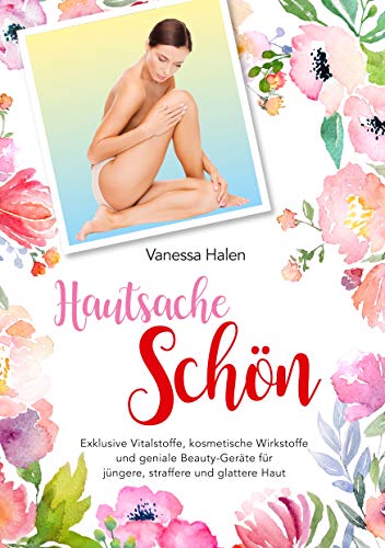 Hautsache schön: Exklusive Vitalstoffe, kosmetische Wirkstofffe und geniale Beauty-Geräte für jüngere, straffere und glattere Haut von Books on Demand