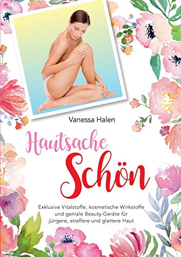 Hautsache schön: Exklusive Vitalstoffe, kosmetische Wirkstofffe und geniale Beauty-Geräte für jüngere, straffere und glattere Haut Hautsache schön: Exklusive Vitalstoffe, kosmetische Wirkstofffe und geniale Beauty-Geräte für jüngere, straffere und glattere Haut