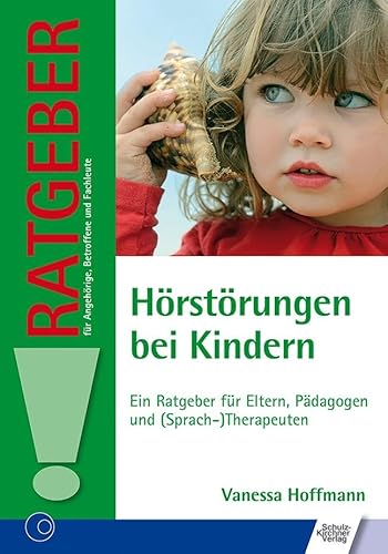 Hörstörungen bei Kindern: Ein Ratgeber für Eltern, Pädagogen und (Sprach-)Therapeuten (Ratgeber für Angehörige, Betroffene und Fachleute) von Schulz-Kirchner Verlag Gm