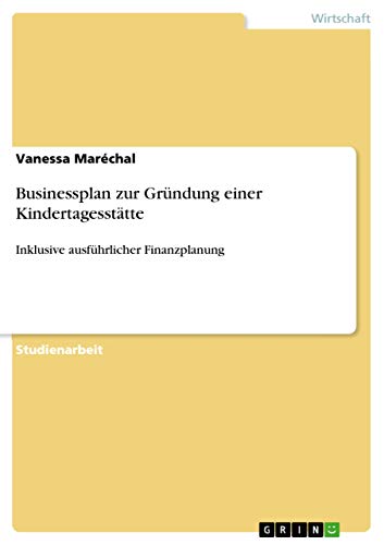 Businessplan zur Gründung einer Kindertagesstätte: Inklusive ausführlicher Finanzplanung