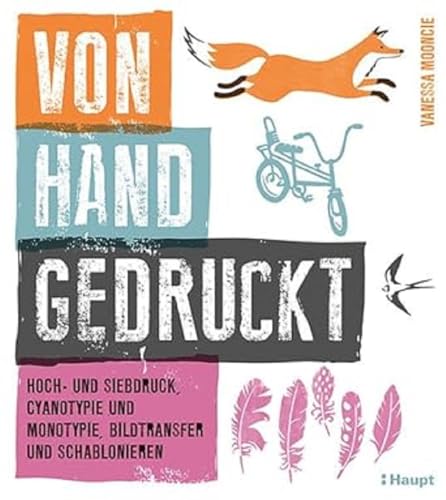 Von Hand gedruckt: Hoch- und Siebdruck, Cyanotypie und Monotypie, Bildtransfer und Schablonieren von Haupt Verlag AG