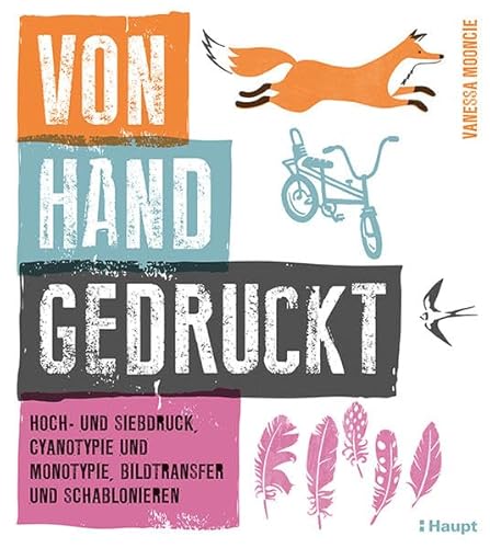 Von Hand gedruckt: Hoch- und Siebdruck, Cyanotypie und Monotypie, Bildtransfer und Schablonieren von Haupt Verlag AG