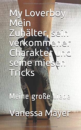 My Loverboy Mein Zuhälter, sein verkommener Charakter und seine miesen Tricks: Meine große Liebe (Die miesen Tricks meines Zuhälters eingefangen - abgerichtet - abgerechnet, Band 1)