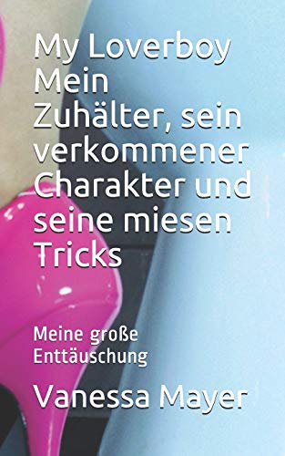 My Loverboy Mein Zuhälter, sein verkommener Charakter und seine miesen Tricks: Meine große Enttäuschung (Die miesen Tricks meines Zuhlters eingefangen - abgerichtet - abgerechnet, Band 2)