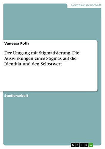 Der Umgang mit Stigmatisierung. Die Auswirkungen eines Stigmas auf die Identität und den Selbstwert von Grin Verlag