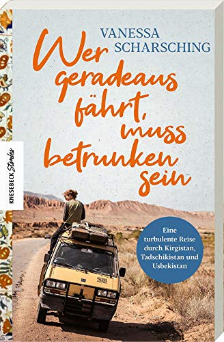 Wer geradeaus fährt, muss betrunken sein: Eine turbulente Reise mit dem Van durch Kirgistan, Tadschikistan und Usbekistan Wer geradeaus fährt, muss betrunken sein: Eine turbulente Reise mit dem Van durch Kirgistan, Tadschikistan und Usbekistan von Knesebeck Von Dem GmbH
