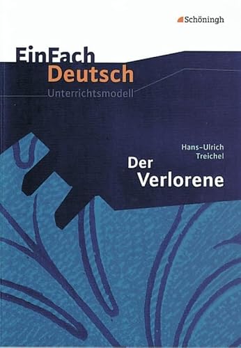 EinFach Deutsch Unterrichtsmodelle: Hans-Ulrich Treichel: Der Verlorene: Gymnasiale Oberstufe von SCHÖNINGH VERLAG IM WESTERMANN SCHULBUCH