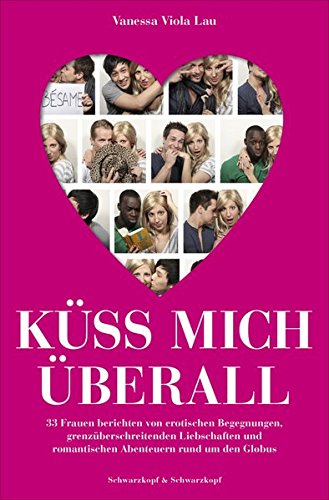 Küss mich überall: 33 Frauen berichten von erotischen Begegnungen, grenzüberschreitenden Liebschaften und romantischen Abenteuern rund um den Globus Küss mich überall: 33 Frauen berichten von erotischen Begegnungen, grenzüberschreitenden Liebschaften und romantischen Abenteuern rund um den Globus von Schwarzkopf & Schwarzkopf