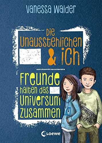 Die Unausstehlichen & ich (Band 2)- Freunde halten das Universum zusammen: Kinderbuch für Mädchen und Jungen ab 10 Jahre