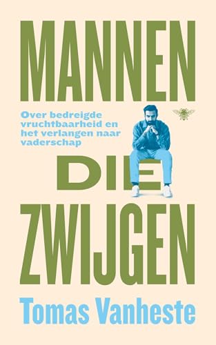 Mannen die zwijgen: Over bedreigde vruchtbaarheid en het verlangen naar vaderschap von De Bezige Bij