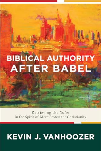 Biblical Authority after Babel: Retrieving the Solas in the Spirit of Mere Protestant Christianity von Brazos Press