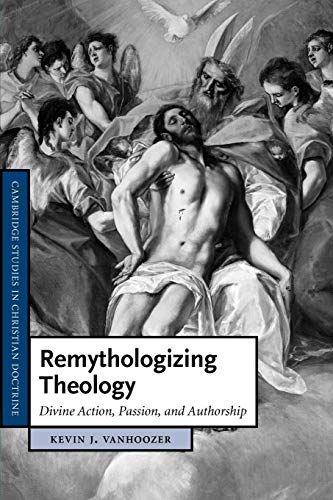 Remythologizing Theology: Divine Action, Passion, and Authorship (Cambridge Studies in Christian Doctrine, 18, Band 18)