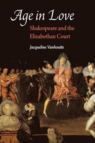 Age in Love: Shakespeare and the Elizabethan Court (Early Modern Cultural Studies)
