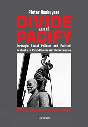 Divide and Pacify: Strategic Social Policies and Political Protests in Post-Communist Democracies von Central European University Press