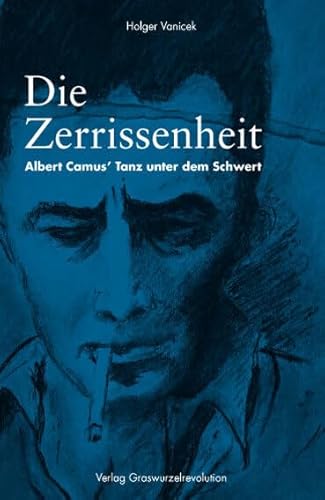 Die Zerrissenheit: Albert Camus’ Tanz unter dem Schwert von Verlag Graswurzelrevolution