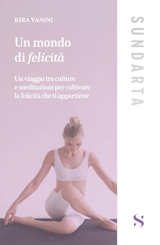 Un mondo di felicità. Un viaggio tra culture e meditazioni per coltivare la felicità che ti appartiene (Sundarta) von Santelli