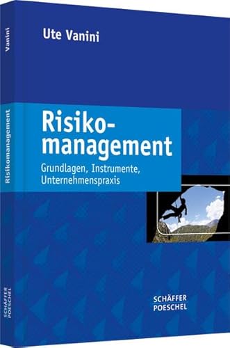 Risikomanagement: Grundlagen Instrumente Unternehmenspraxis