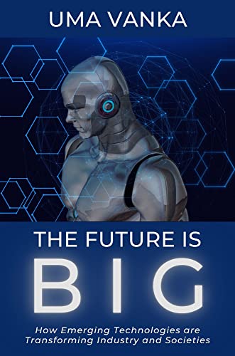 The Future Is BIG: How Emerging Technologies are Transforming Industry and Societies von Business Expert Press