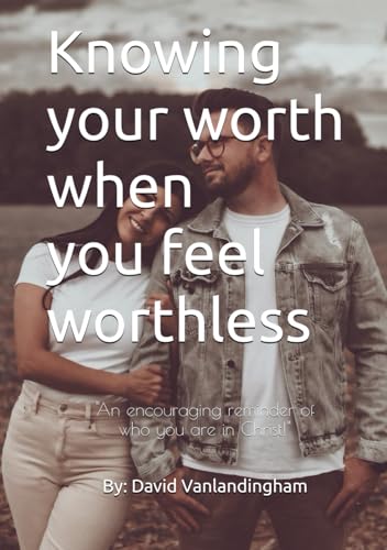 Knowing your worth when you feel worthless: An encouraging reminder of who you are in Christ! von Independently published