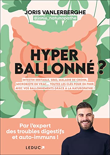 Hyperballonné ?: Intestin irritable, SIBO, maladie de Crohn, microbiote en vrac... Toutes les clés pour en finir avec vos ballonnements grâce à la naturopathie !