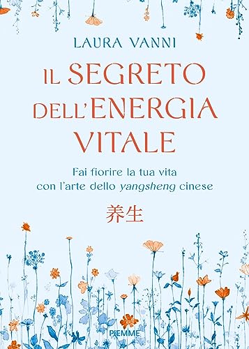 Il segreto dell'energia vitale. Fai fiorire la tua vita con l’arte dello yangsheng cinese von Piemme