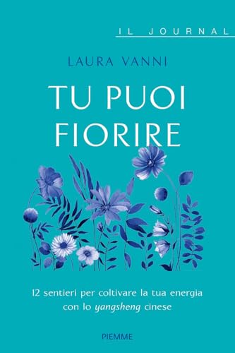 Tu puoi fiorire. 12 sentieri per coltivare la tua energia con lo yangsheng. Il journal von Piemme
