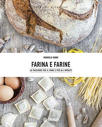 Farina e farine: La passione per il pane e per gli impasti (Tecniche e Cotture) von Giunti