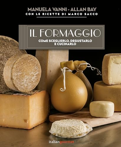 Il formaggio. Come sceglierlo, degustarlo e cucinarlo (Extra) von Italian Gourmet