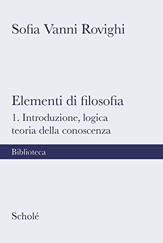 Elementi di filosofia. Nuova ediz.. Introduzione, logica, teoria della conoscenza (Vol. 1) (Biblioteca Scholé) von Scholé