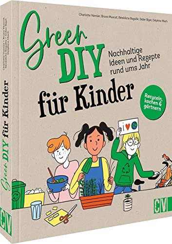 Green DIY für Kinder – Nachhaltige Ideen und Rezepte rund ums Jahr: Das Kinderkoch- und Kreativbuch zur Resteverwertung: Kinder-Kochbuch und Bastelbuch für Kinder ab 7 Jahren.