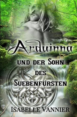 Arduinna und der Sohn des Suebenfürsten: Historischer Liebesroman (Die Gallien-Saga)