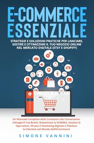 E-commerce essenziale. Strategie e soluzioni pratiche per lanciare, gestire e ottimizzare il tuo negozio online nel mercato digitale (Etsy e Shopify) von Youcanprint