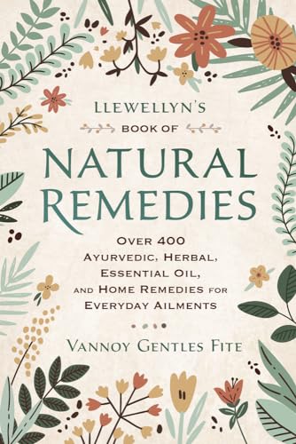 Llewellyn's Book of Natural Remedies: Over 400 Ayurvedic, Herbal, Essential Oil, and Home Remedies for Everyday Ailments