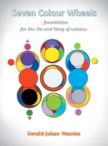 Seven Colour Wheels: Foundation for the Yin and Yang of Colours von Trafford Publishing