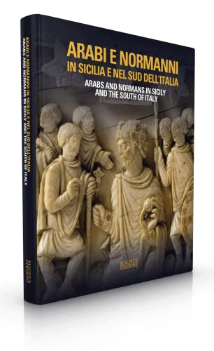 Arabi e Normanni in Sicilia e nel Sud dell'Italia. Ediz. italiana e inglese Arabi e Normanni in Sicilia e nel Sud dell'Italia. Ediz. italiana e inglese