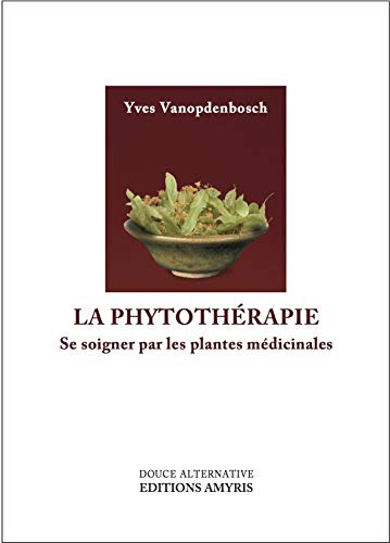 La phytothérapie - Se soigner par les plantes médicinales
