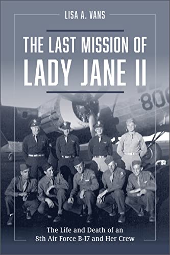 The Last Mission of Lady Jane II: The Life and Death of an 8th Air Force B-17 and Her Crew The Last Mission of Lady Jane II: The Life and Death of an 8th Air Force B-17 and Her Crew