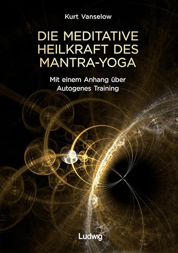 Die meditative Heilkraft des Mantra-Yoga: Mit einem Anhang über Autogenes Training von Steve-Holger Ludwig