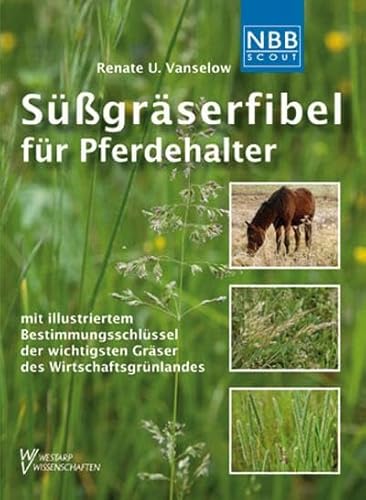 Süßgräserfibel für Pferdehalter: mit illustriertem Bestimmungsschlüssel der wichtigsten Gräser des Wirtschaftsgrünlandes (NBB Scout)