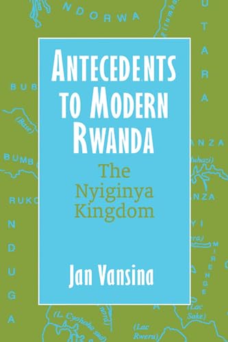 Antecedents to Modern Rwanda: The Nyiginya Kingdom (Africa and the Diaspora: History, Politics, Culture)