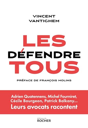 Les défendre tous: Adrien Quatennens, Michel Fourniret, Cécile Bourgeon, Patrick Balkany... Leurs avocats racontent von DU ROCHER