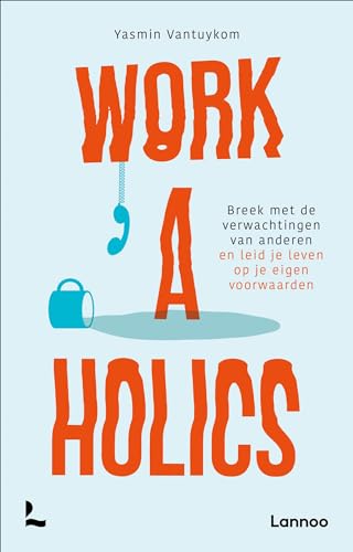Workaholics: breek met de verwachtingen van anderen en leid je leven op je eigen voorwaarden von Lannoo
