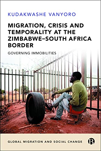 Migration, Crisis and Temporality at the Zimbabwe–South Africa Border: Governing Immobilities (Global Migration and Social Change)