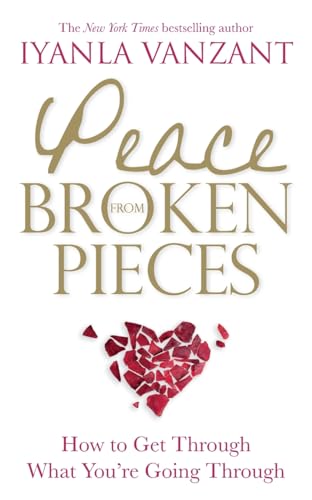 Peace From Broken Pieces: How to Get Through What You're Going Through Peace From Broken Pieces: How to Get Through What You're Going Through