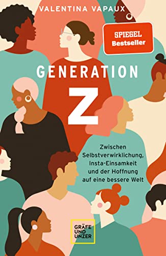 Generation Z: Zwischen Selbstverwirklichung, Insta-Einsamkeit und der Hoffnung auf eine bessere Welt (Lebenshilfe) von Gräfe und Unzer
