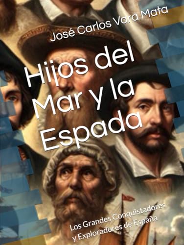 Hijos del Mar y la Espada: Los Grandes Conquistadores y Exploradores de España Hijos del Mar y la Espada: Los Grandes Conquistadores y Exploradores de España von Independently published