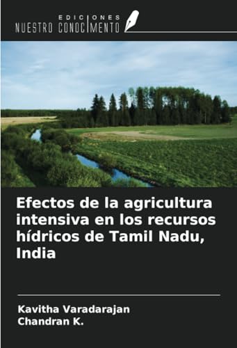 Efectos de la agricultura intensiva en los recursos hídricos de Tamil Nadu, India von Ediciones Nuestro Conocimiento