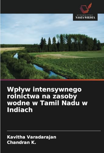 Wpływ intensywnego rolnictwa na zasoby wodne w Tamil Nadu w Indiach: DE von Wydawnictwo Nasza Wiedza