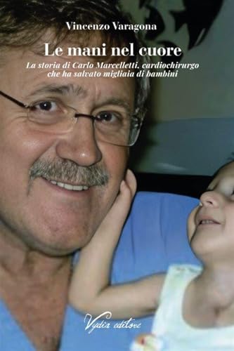 Le mani nel cuore. La storia di Carlo Marcelletti, cardiochirurgo che ha salvato migliaia di bambini von Vydia Editore