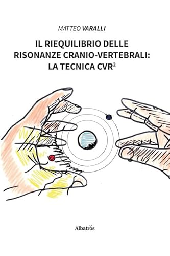 Il riequilibrio delle risonanze cranio-vertebrali: la tecnica CVR² (Nuove voci. I saggi) von Gruppo Albatros Il Filo